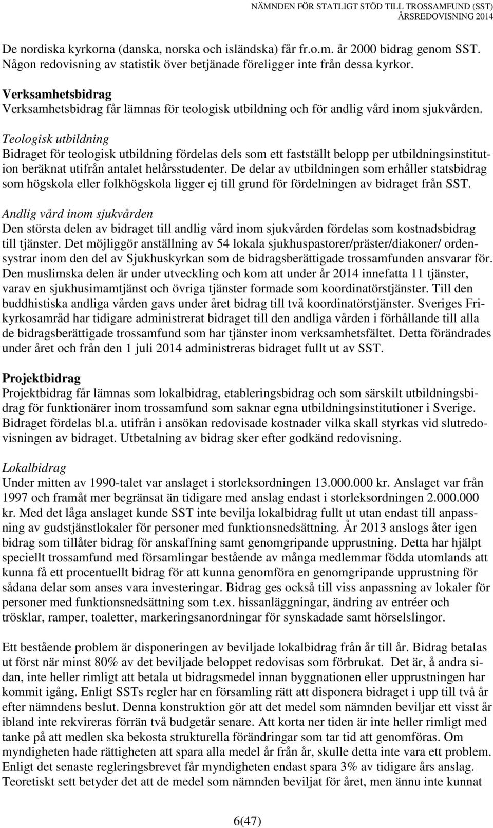 Teologisk utbildning Bidraget för teologisk utbildning fördelas dels som ett fastställt belopp per utbildningsinstitution beräknat utifrån antalet helårsstudenter.