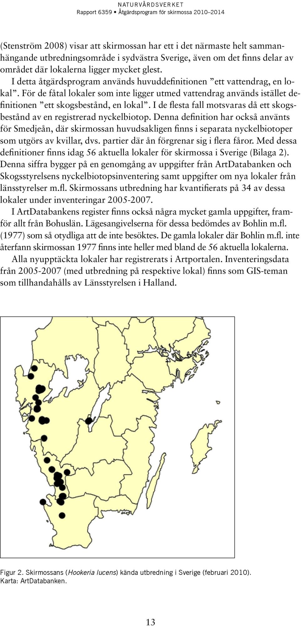 I de flesta fall motsvaras då ett skogsbestånd av en registrerad nyckelbiotop.