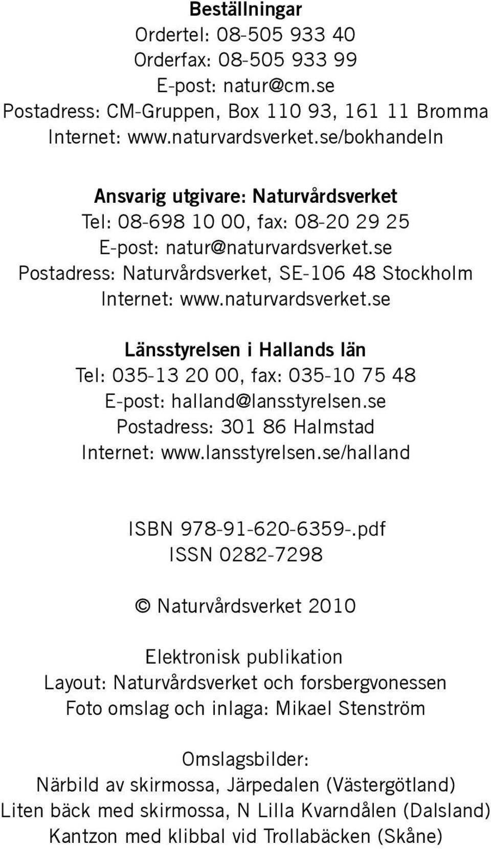 naturvardsverket.se Länsstyrelsen i Hallands län Tel: 035-13 20 00, fax: 035-10 75 48 E-post: halland@lansstyrelsen.se Postadress: 301 86 Halmstad Internet: www.lansstyrelsen.se/halland ISBN 978-91-620-6359-.