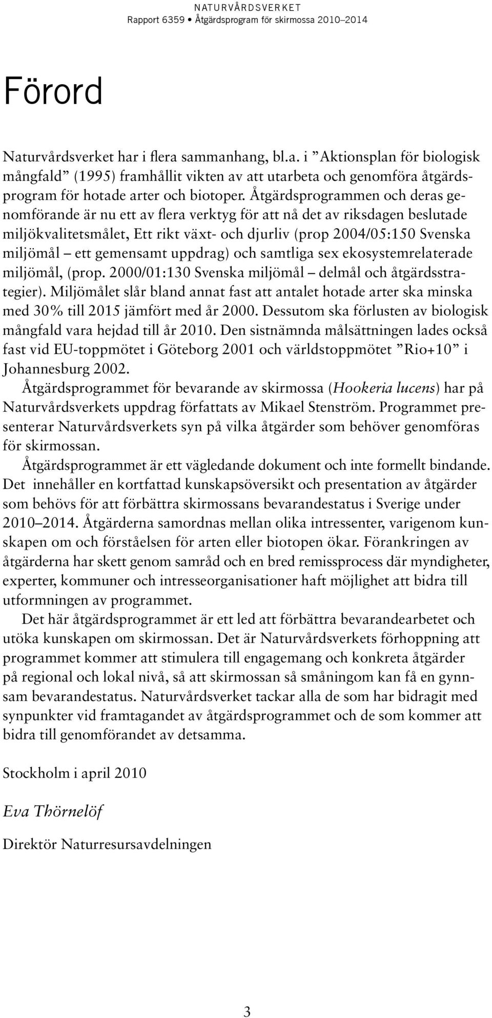 gemensamt uppdrag) och samtliga sex ekosystemrelaterade miljömål, (prop. 2000/01:130 Svenska miljömål delmål och åtgärdsstrategier).