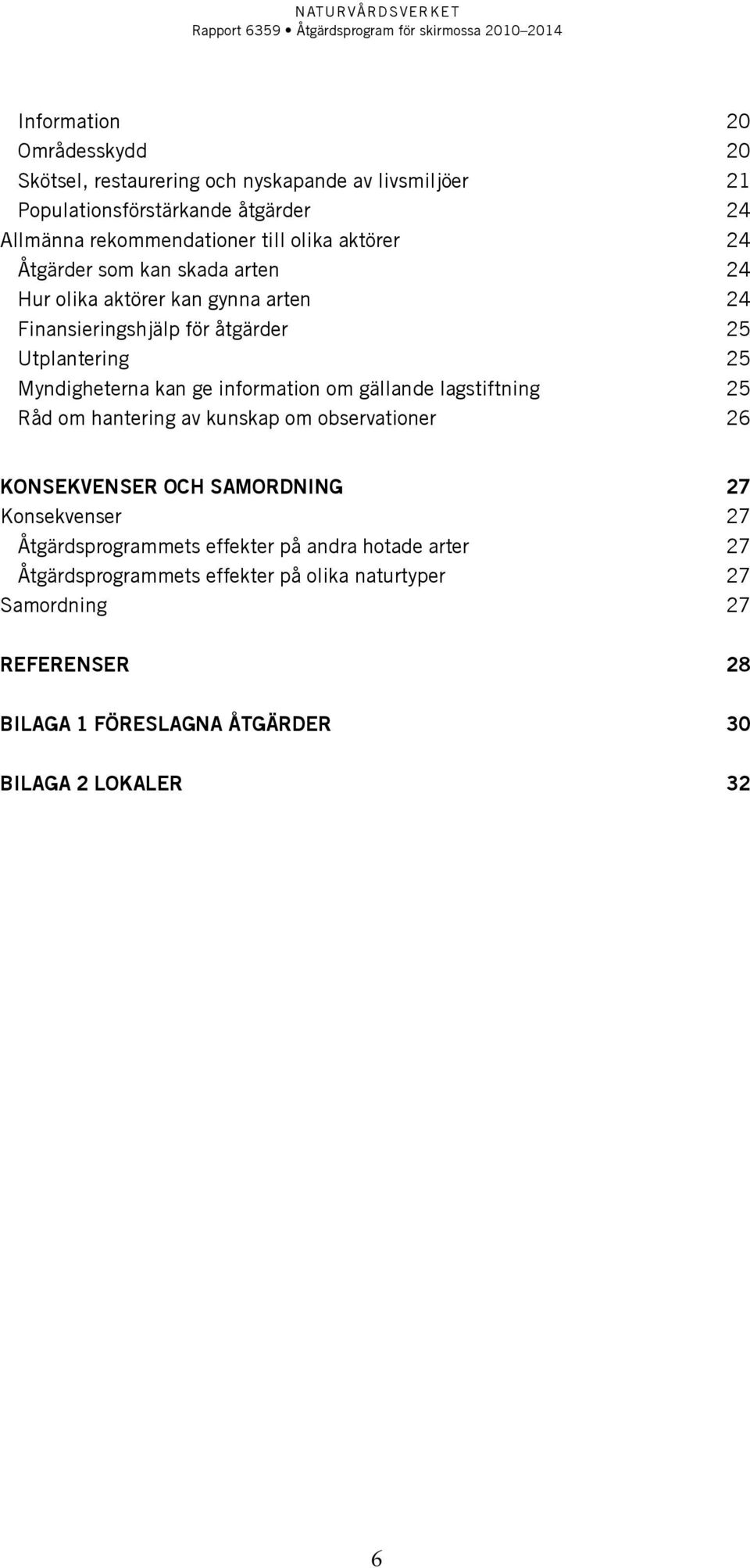 information om gällande lagstiftning 25 Råd om hantering av kunskap om observationer 26 Konsekvenser och samordning 27 Konsekvenser 27 Åtgärdsprogrammets