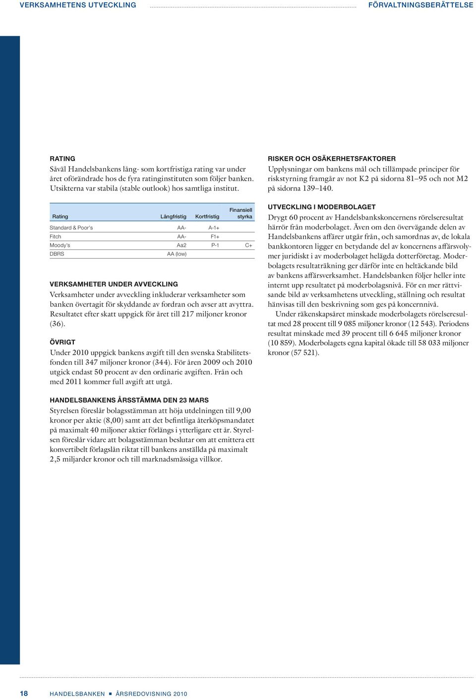 Rating Långfristig Kortfristig Finansiell styrka Standard & Poor's AA- A-1+ Fitch AA- F1+ Moody's Aa2 P-1 C+ DBRS AA (low) VERKSAMHETER UNDER AVVECKLING Verksamheter under avveckling inkluderar