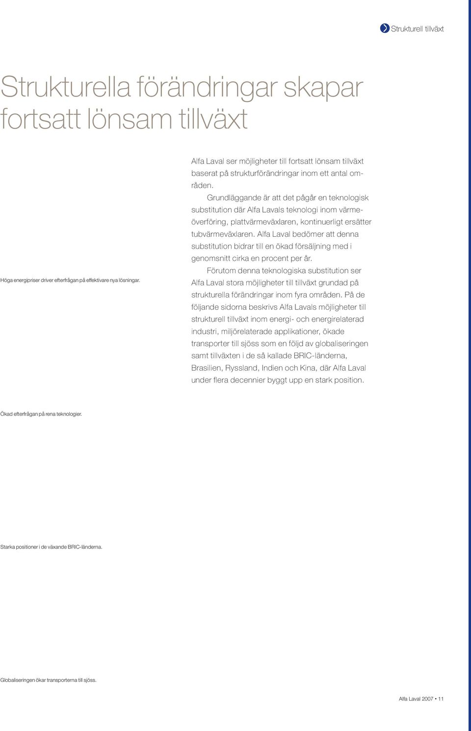 Grundläggande är att det pågår en teknologisk substitution där Alfa Lavals teknologi inom värmeöverföring, plattvärmeväxiaren, kontinuerligt ersätter tubvärmeväxlaren.