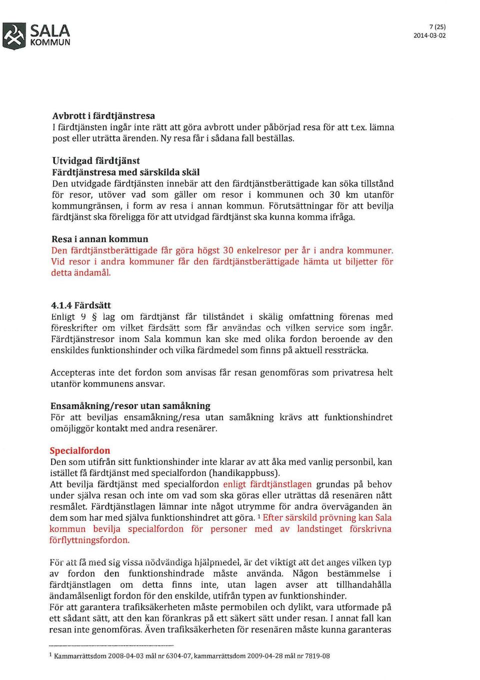 Utvidgad fårdtjänst Färdtjänstresa med särskilda skäl Den utvidgade färdtjänsten innebär att den färdtjänstberättigade kan söka tillstånd för resor, utöver vad som gäller om resor i kommunen och 30