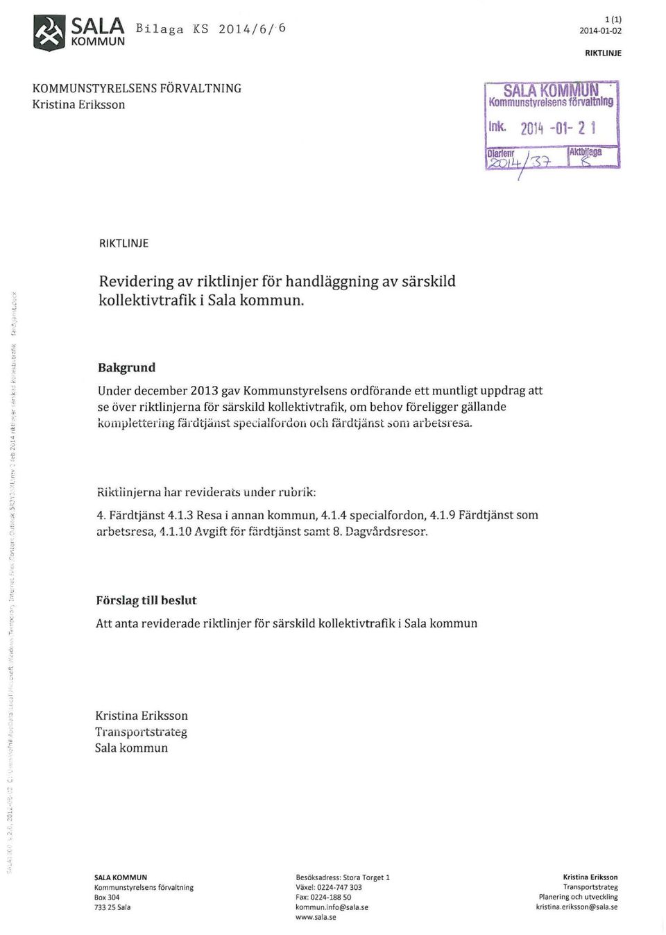 Bakgrund Under december 2013 gav Kommunstyrelsens ordförande ett muntligt uppdrag att se över riktlinjerna för särskild kollektivtrafik, om behov föreligger gällande komplettering färdtj~nst