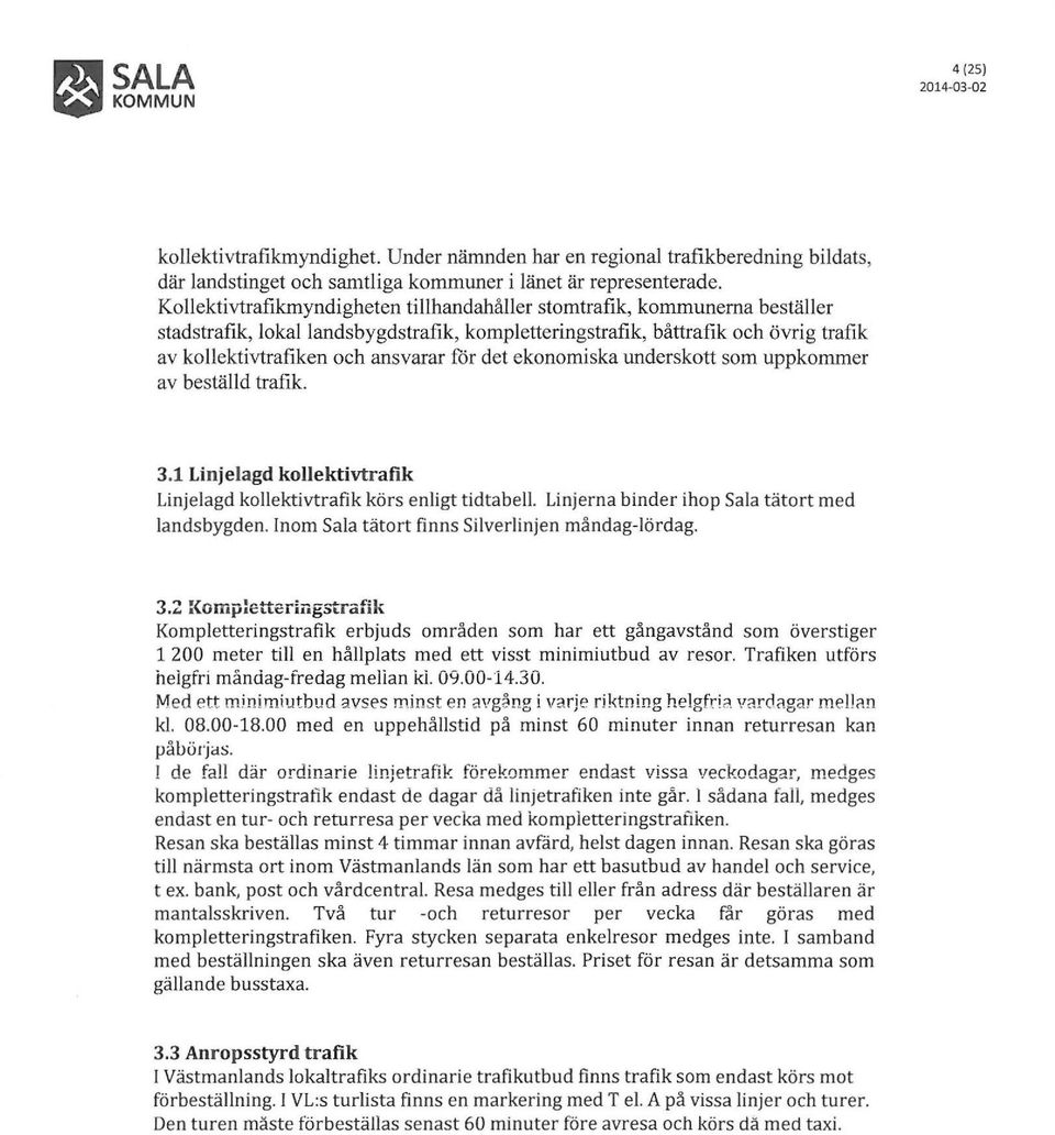 det ekonomiska underskott som uppkommer av beställd trafik. 3.1 Linjelagd kollektivtrafik Linjelagd kollektivtrafik körs enligt tidtabell. Linjerna binder ihop Sala tätort med landsbygden.