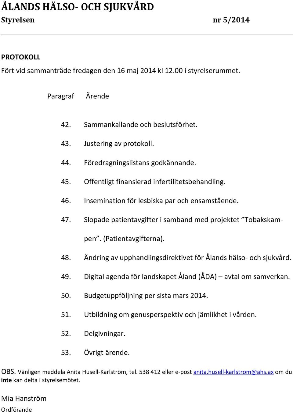 Slopade patientavgifter i samband med projektet Tobakskampen. (Patientavgifterna). 48. Ändring av upphandlingsdirektivet för Ålands hälso- och sjukvård. 49.