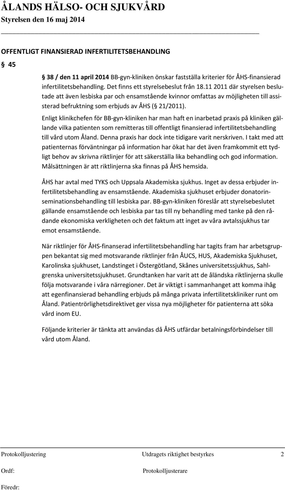 Enligt klinikchefen för BB-gyn-kliniken har man haft en inarbetad praxis på kliniken gällande vilka patienten som remitteras till offentligt finansierad infertilitetsbehandling till vård utom Åland.