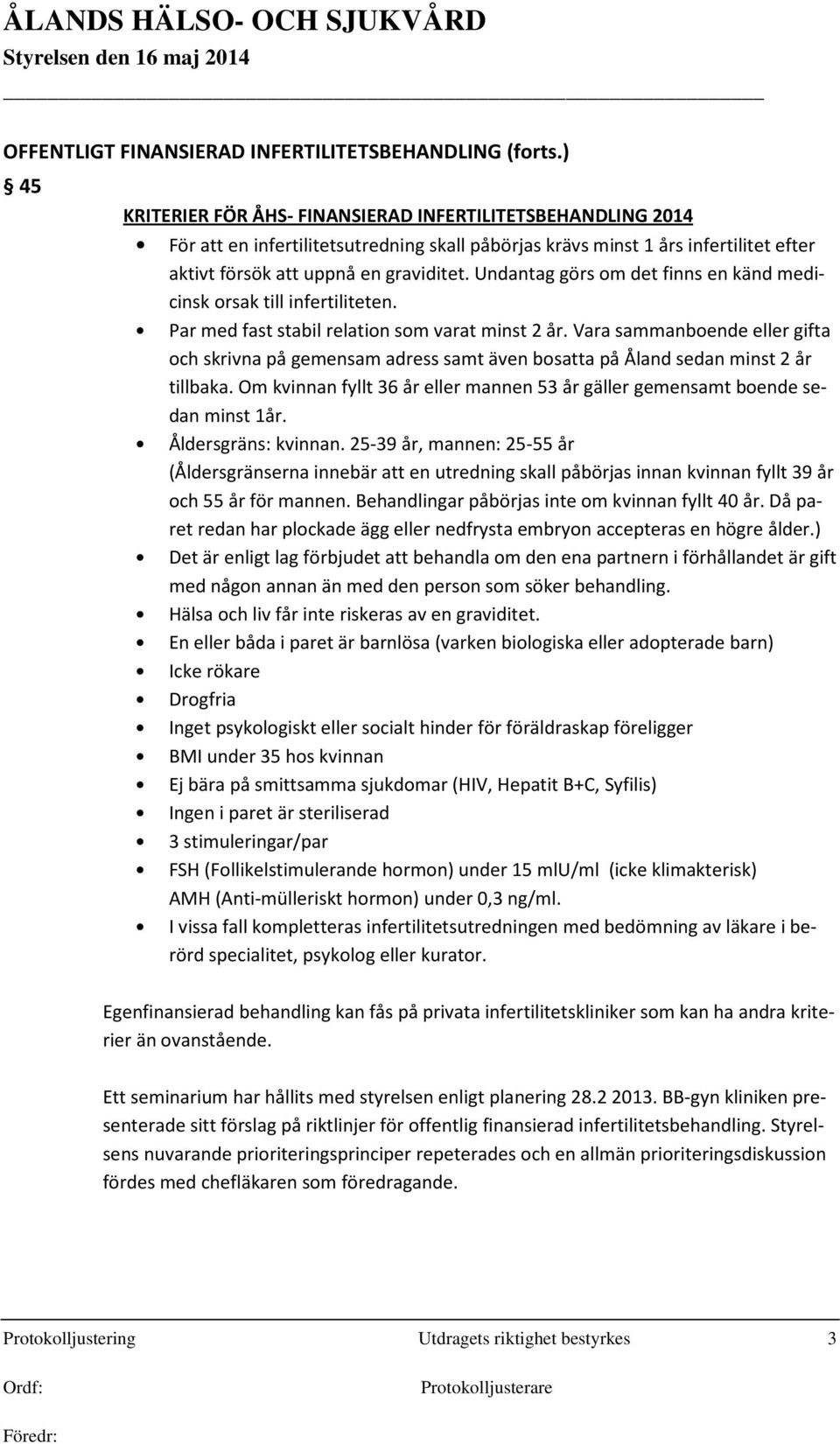 Undantag görs om det finns en känd medicinsk orsak till infertiliteten. Par med fast stabil relation som varat minst 2 år.