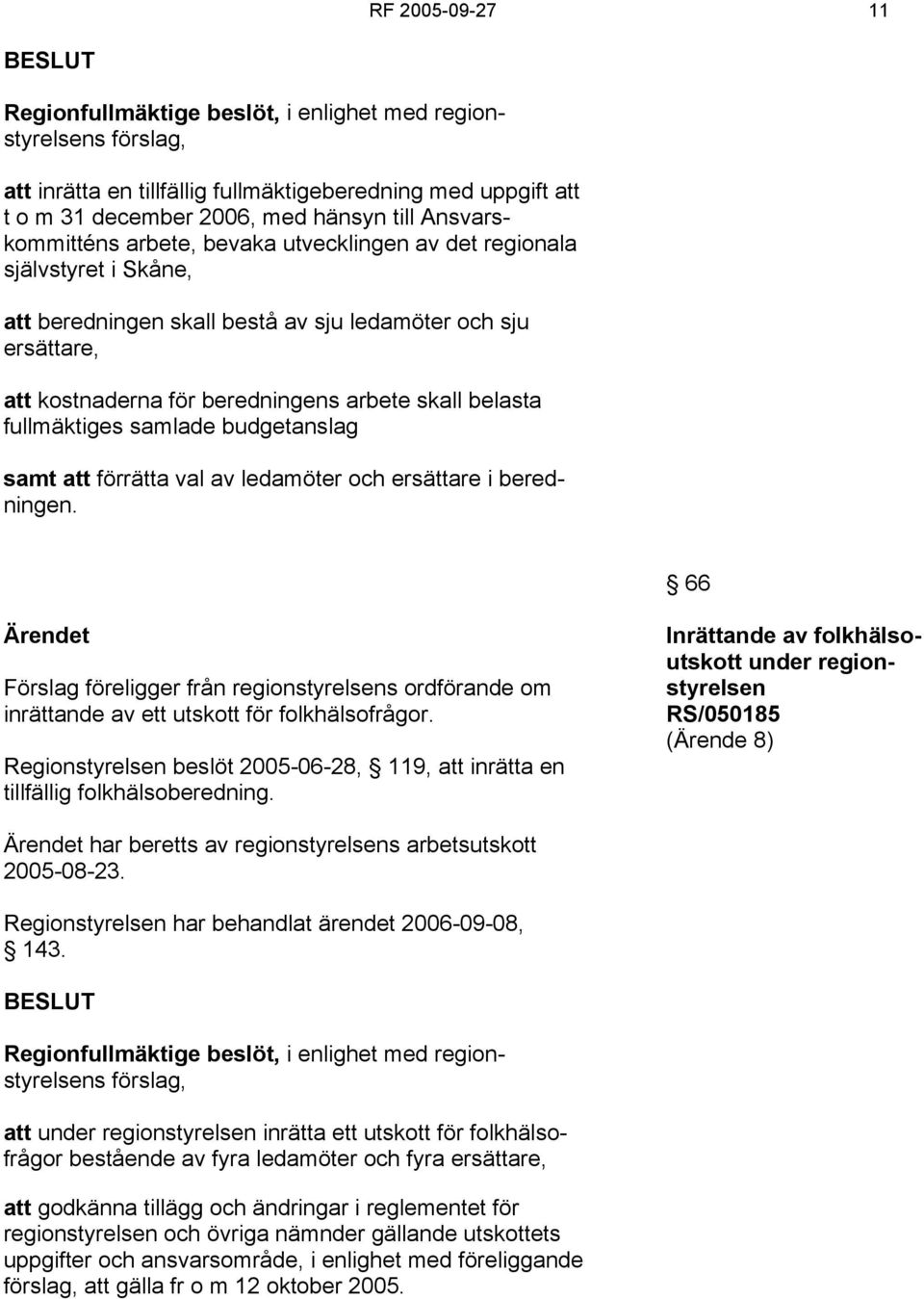 belasta fullmäktiges samlade budgetanslag samt att förrätta val av ledamöter och ersättare i beredningen.