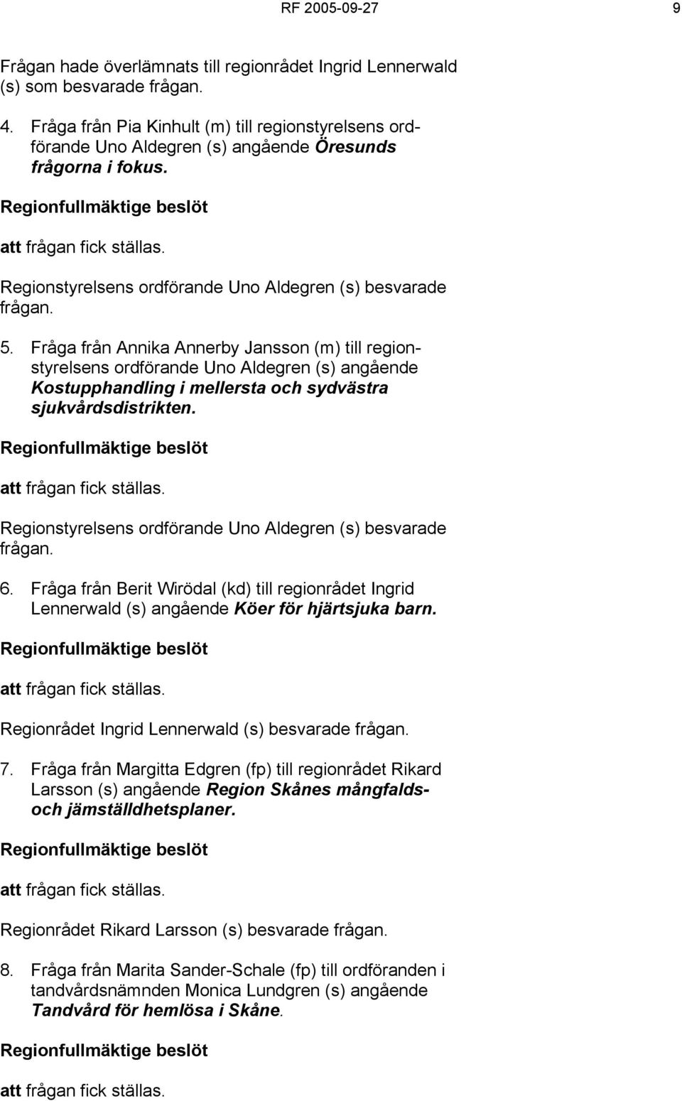 Regionstyrelsens ordförande Uno Aldegren (s) besvarade frågan. 5.