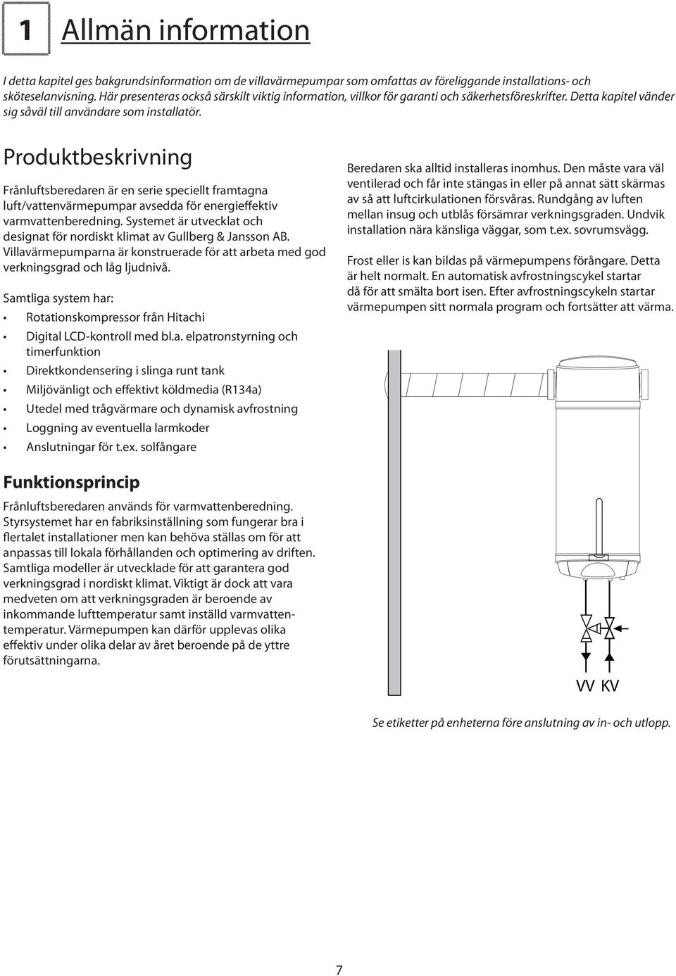 Produktbeskrivning Frånluftsberedaren är en serie speciellt framtagna luft/vattenvärmepumpar avsedda för energieffektiv varmvattenberedning.