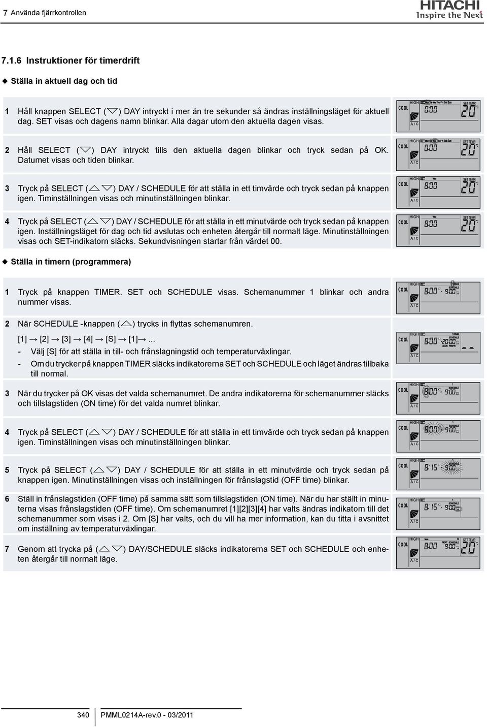 Datumet visas och tiden blinkar. SET Mon Tue Wed ThuFri Sat Sun 3 Tryck på SELECT () DAY / SCHEDULE för att ställa in ett timvärde och tryck sedan på knappen igen.