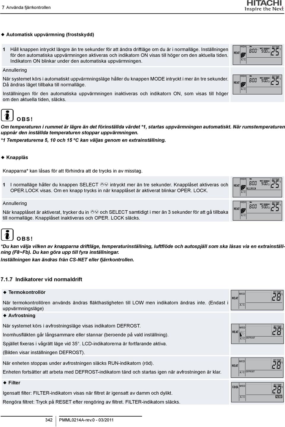 Annullering När systemet körs i automatiskt uppvärmningsläge håller du knappen MODE intryckt i mer än tre sekunder. Då ändras läget tillbaka till normalläge.