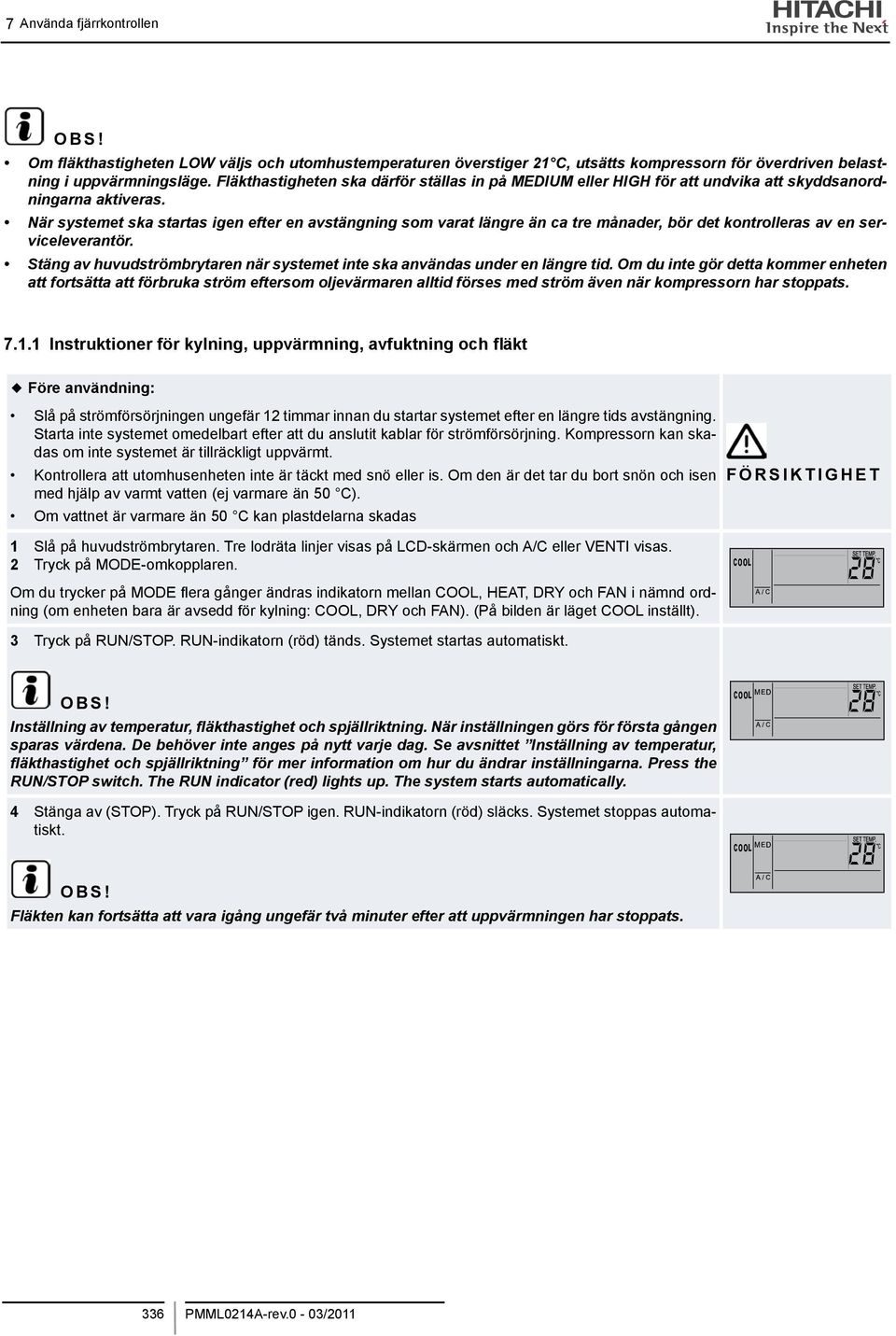 När systemet ska startas igen efter en avstängning som varat längre än ca tre månader, bör det kontrolleras av en serviceleverantör.