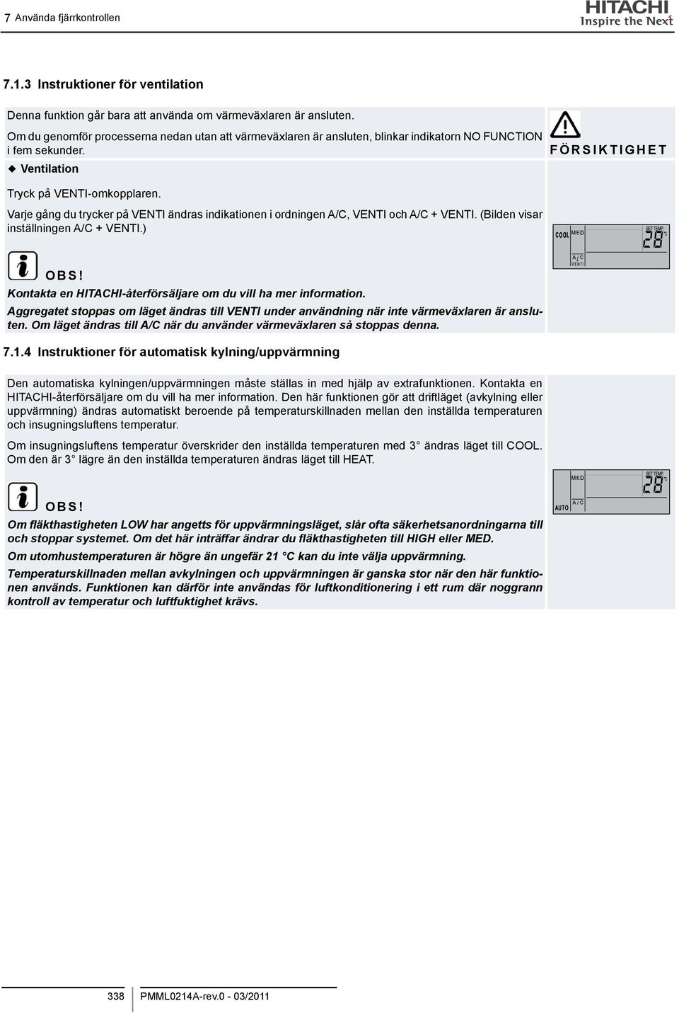 Varje gång du trycker på VENTI ändras indikationen i ordningen A/C, VENTI och A/C + VENTI. (Bilden visar inställningen A/C + VENTI.) Kontakta en HITACHI-återförsäljare om du vill ha mer information.