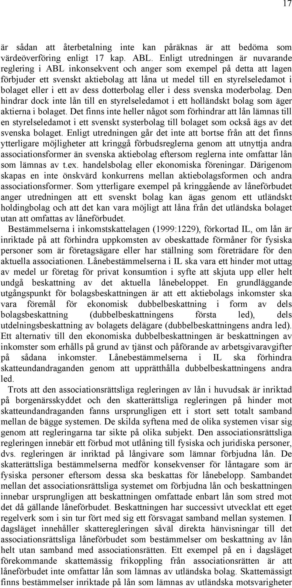 av dess dotterbolag eller i dess svenska moderbolag. Den hindrar dock inte lån till en styrelseledamot i ett holländskt bolag som äger aktierna i bolaget.