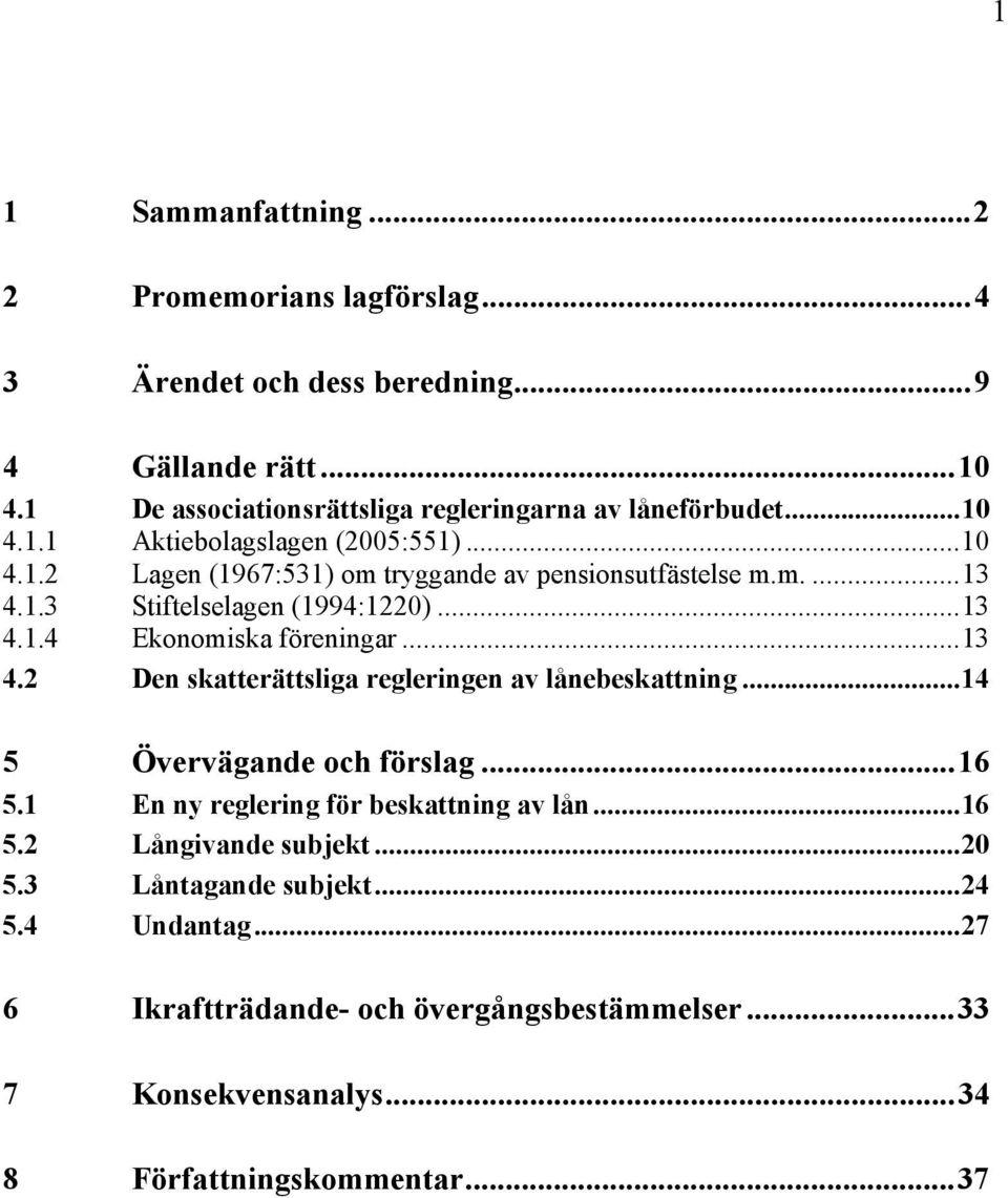 ..13 4.2 Den skatterättsliga regleringen av lånebeskattning...14 5 Övervägande och förslag...16 5.1 En ny reglering för beskattning av lån...16 5.2 Långivande subjekt.