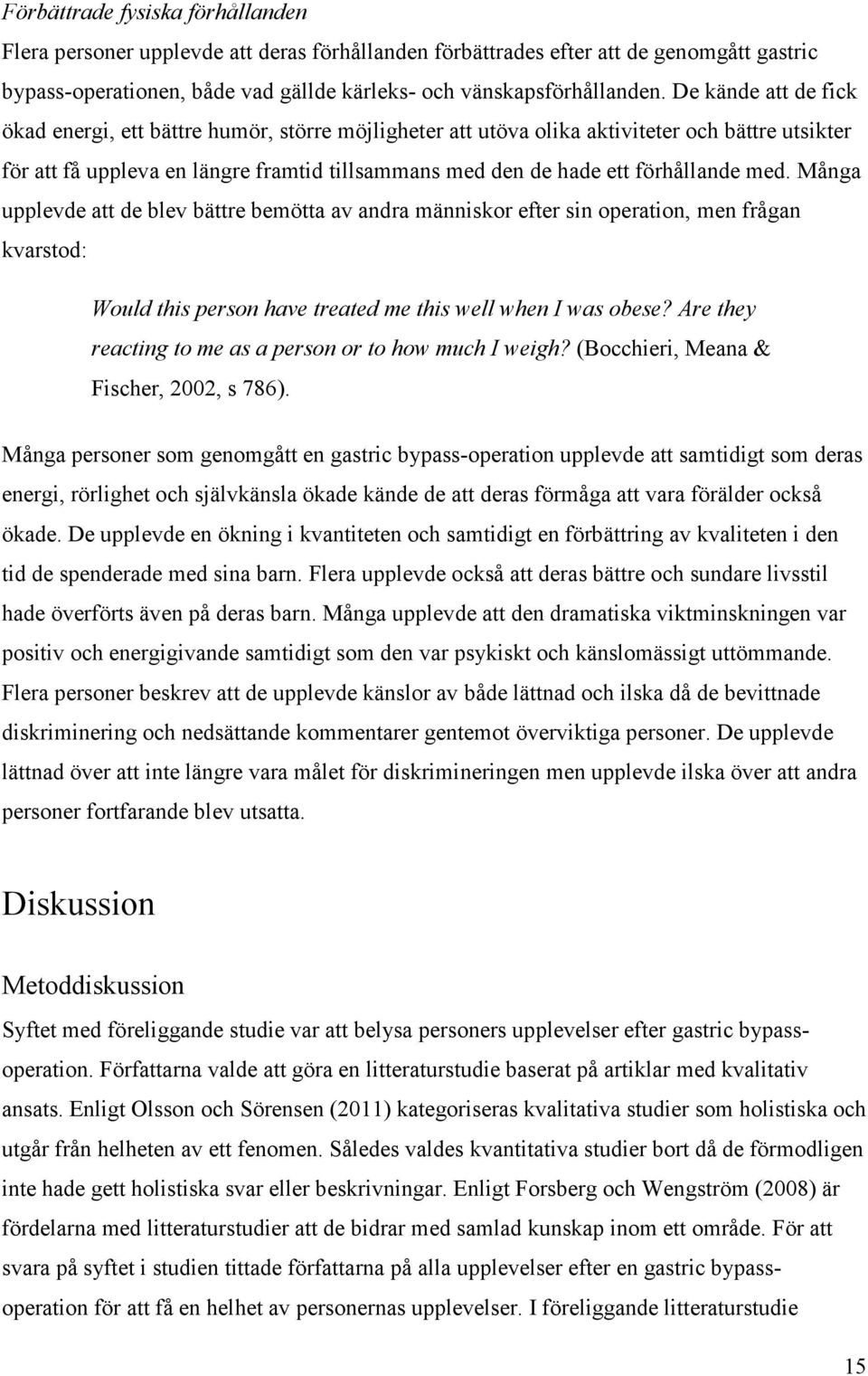 med. Många upplevde att de blev bättre bemötta av andra människor efter sin operation, men frågan kvarstod: Would this person have treated me this well when I was obese?