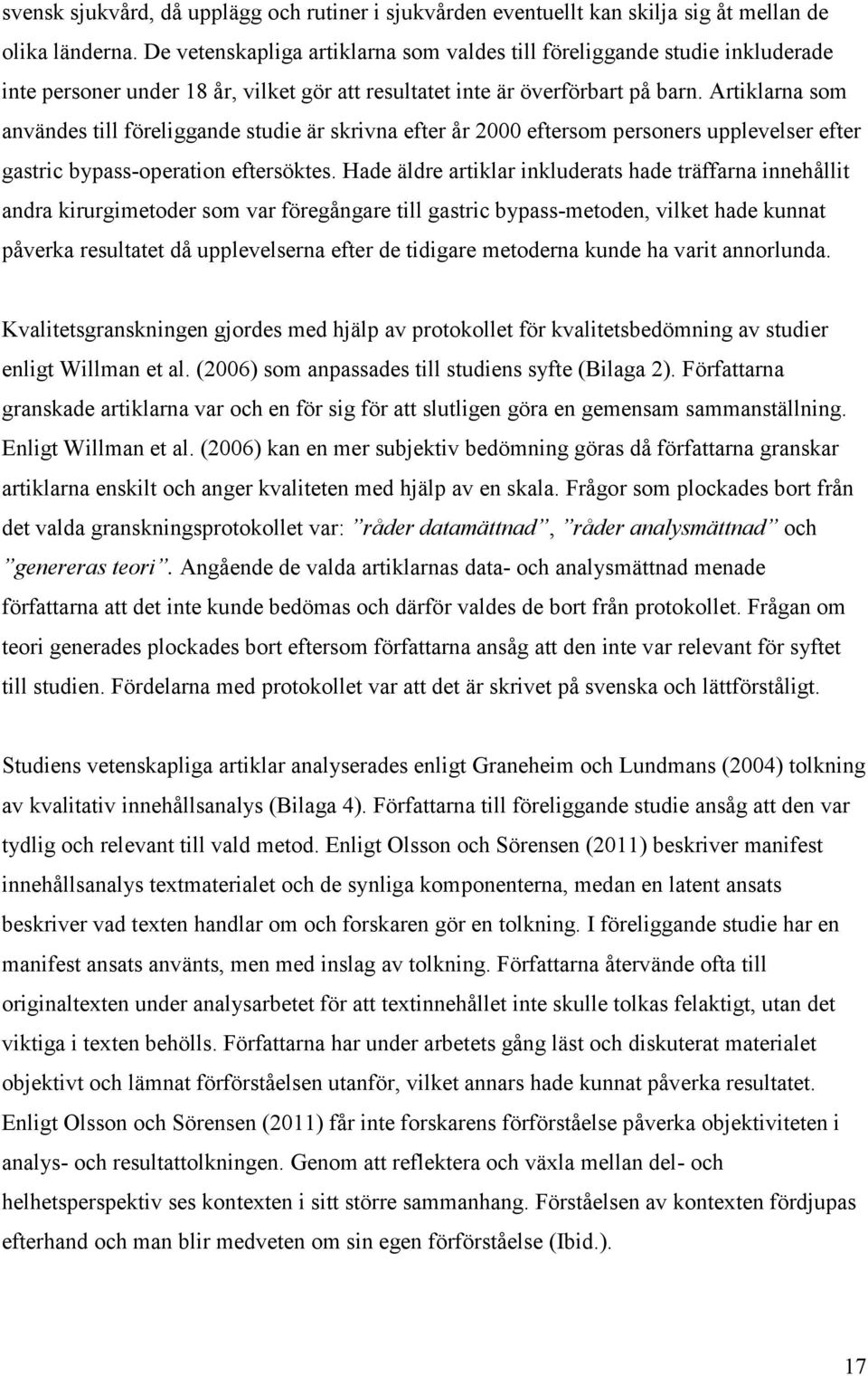 Artiklarna som användes till föreliggande studie är skrivna efter år 2000 eftersom personers upplevelser efter gastric bypass-operation eftersöktes.