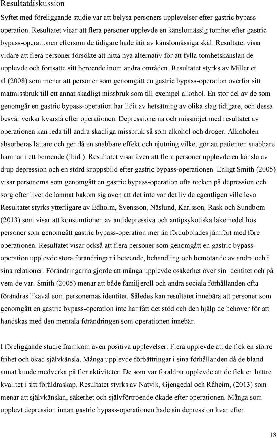 Resultatet visar vidare att flera personer försökte att hitta nya alternativ för att fylla tomhetskänslan de upplevde och fortsatte sitt beroende inom andra områden. Resultatet styrks av Miller et al.