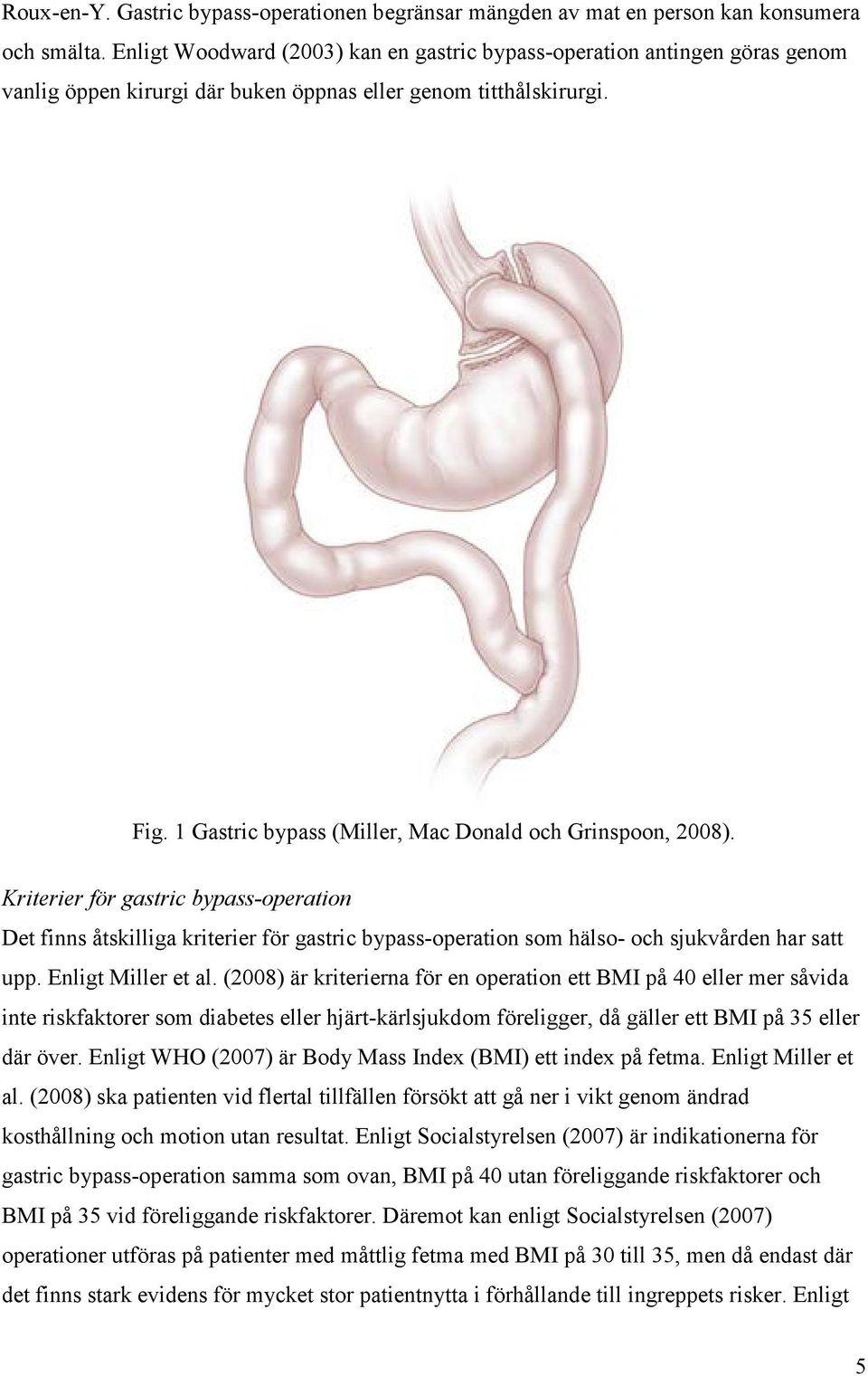 1 Gastric bypass (Miller, Mac Donald och Grinspoon, 2008). Kriterier för gastric bypass-operation Det finns åtskilliga kriterier för gastric bypass-operation som hälso- och sjukvården har satt upp.