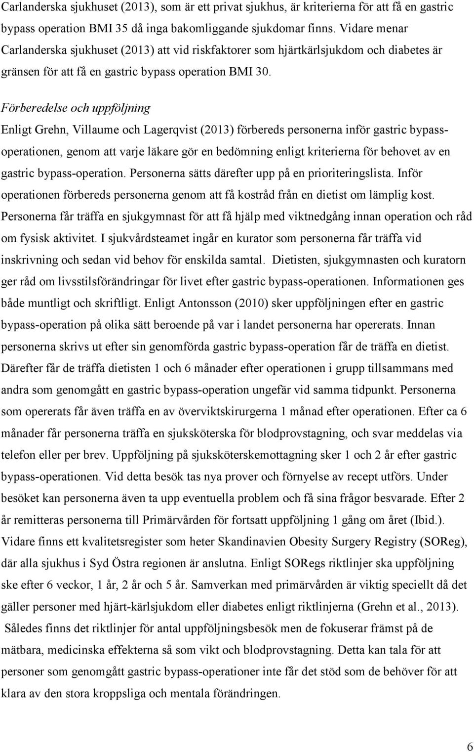 Förberedelse och uppföljning Enligt Grehn, Villaume och Lagerqvist (2013) förbereds personerna inför gastric bypassoperationen, genom att varje läkare gör en bedömning enligt kriterierna för behovet