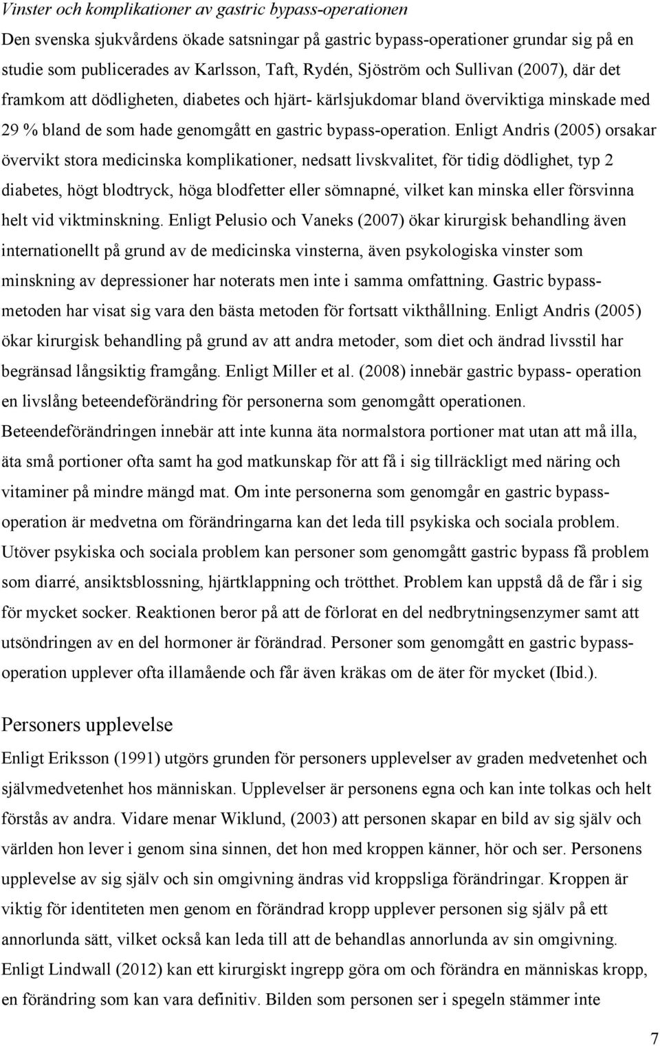 Enligt Andris (2005) orsakar övervikt stora medicinska komplikationer, nedsatt livskvalitet, för tidig dödlighet, typ 2 diabetes, högt blodtryck, höga blodfetter eller sömnapné, vilket kan minska