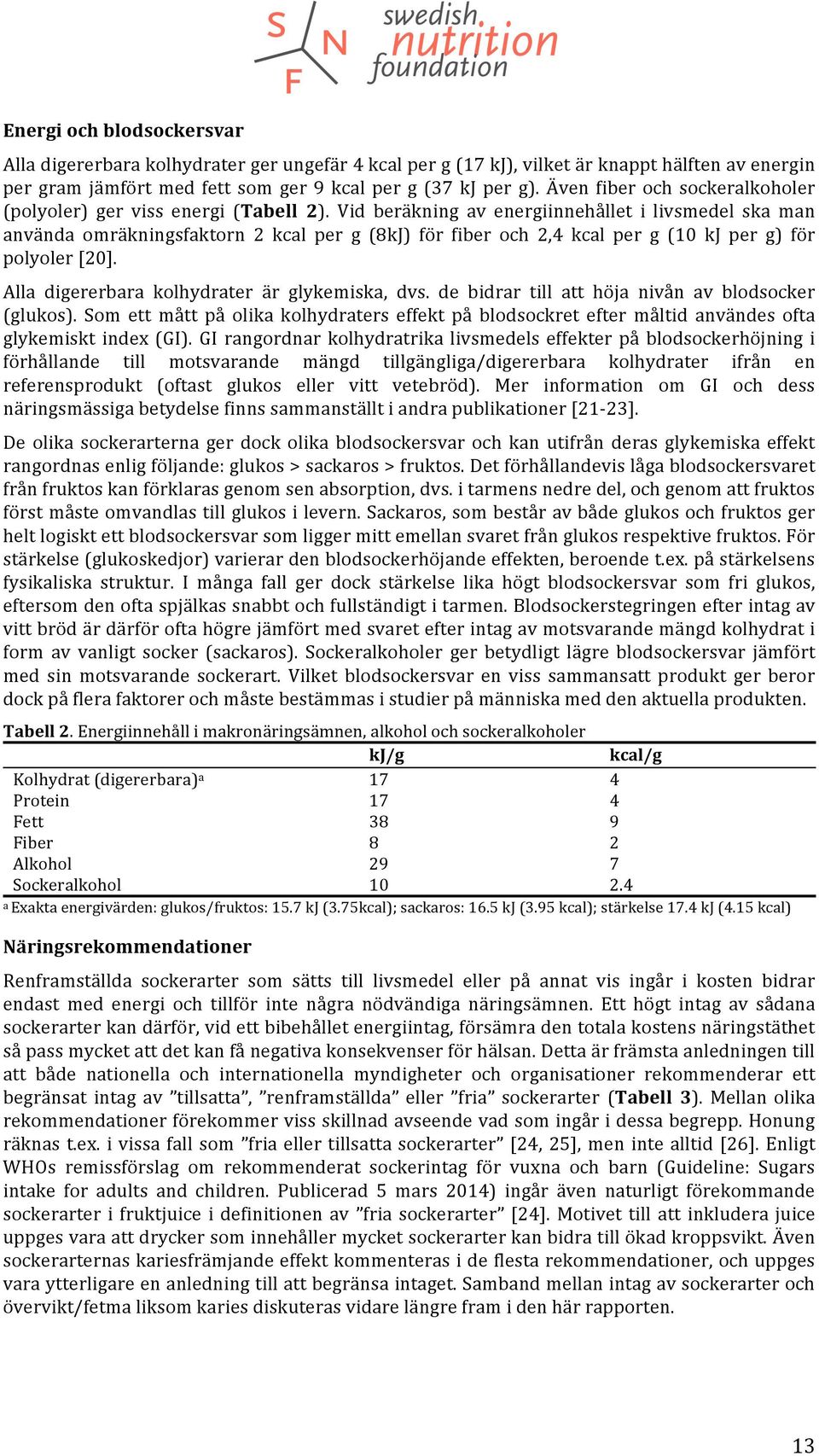 Vid beräkning av energiinnehållet i livsmedel ska man använda omräkningsfaktorn 2 kcal per g (8kJ) för fiber och 2,4 kcal per g (10 kj per g) för polyoler [20].