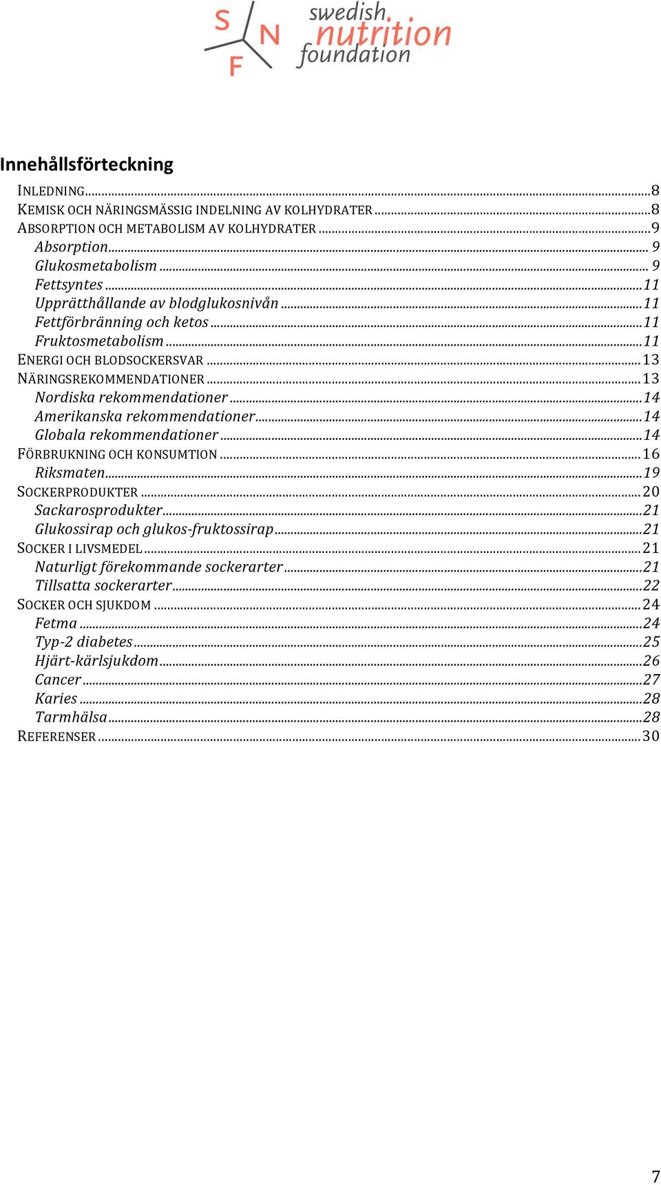 .. 14 Amerikanska rekommendationer... 14 Globala rekommendationer... 14 FÖRBRUKNING OCH KONSUMTION... 16 Riksmaten... 19 SOCKERPRODUKTER... 20 Sackarosprodukter.