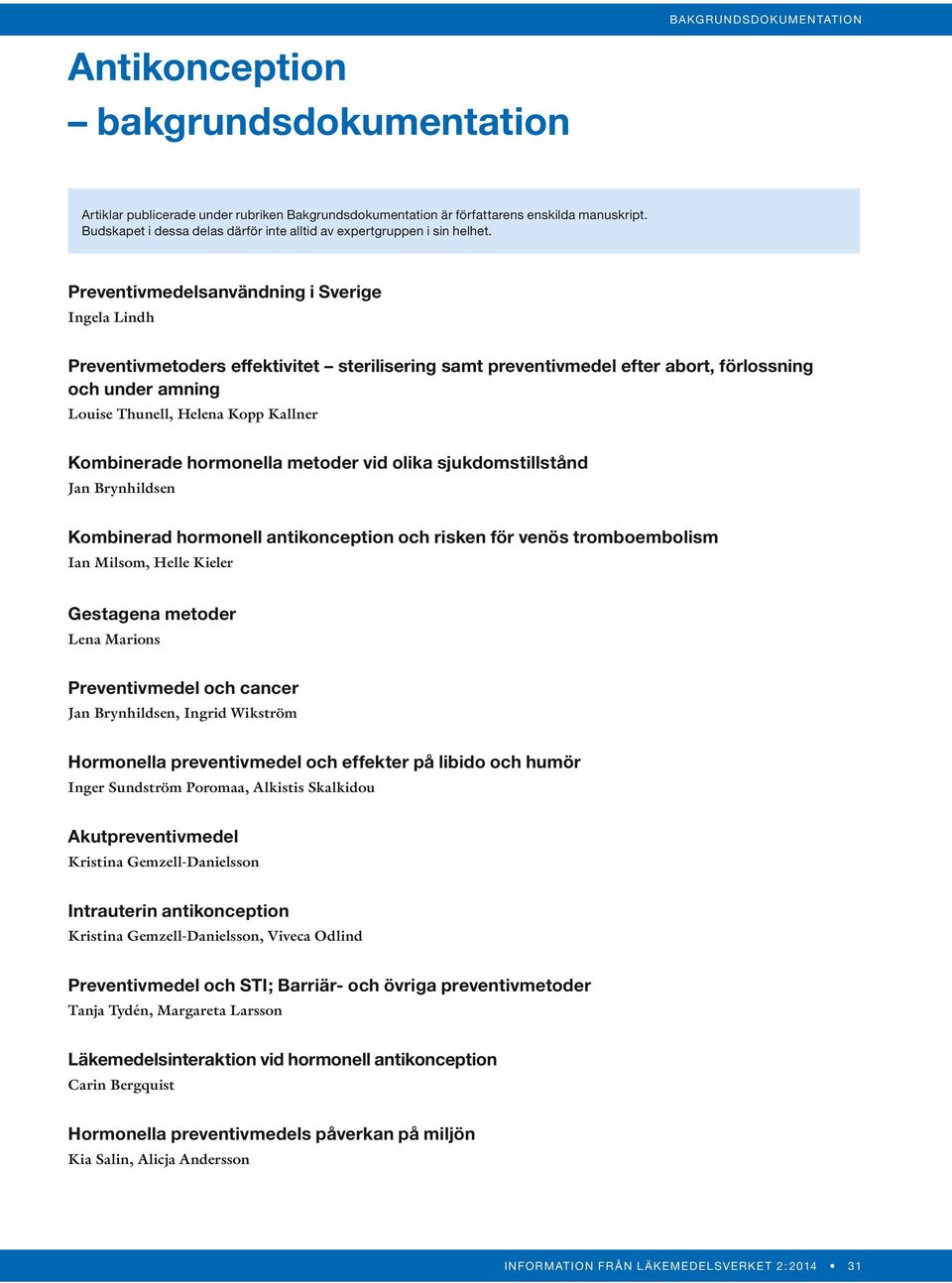 Preventivmedelsanvändning i Sverige Ingela Lindh Preventivmetoders effektivitet sterilisering samt preventivmedel efter abort, förlossning och under amning Louise Thunell, Helena Kopp Kallner