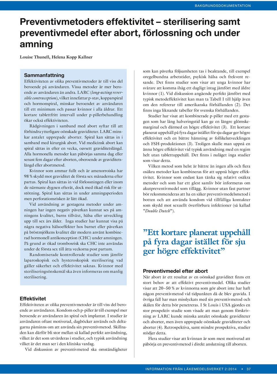 LARC (long-acting reversible contraception), vilket innefattar p-stav, kopparspiral och hormonspiral, minskar beroendet av användaren till ett minimum och passar kvinnor i alla åldrar.