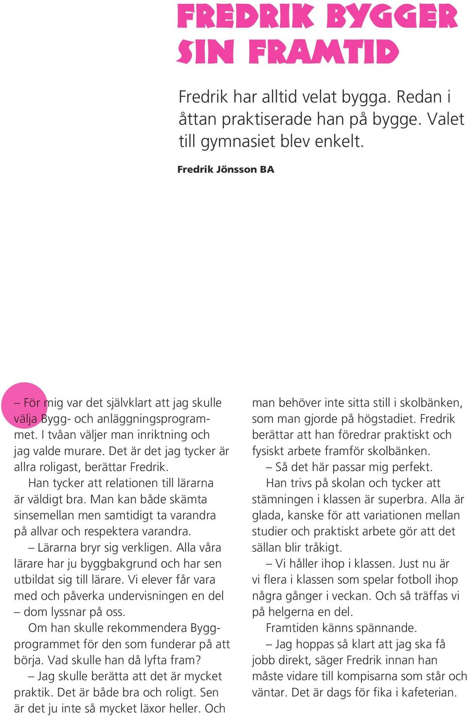 Det är det jag tycker är allra roligast, berättar Fredrik. Han tycker att relationen till lärarna är väldigt bra.