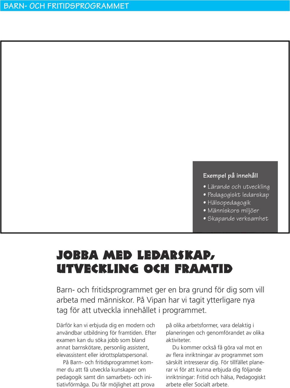 Därför kan vi erbjuda dig en modern och användbar utbildning för framtiden. Efter examen kan du söka jobb som bland annat barnskötare, personlig assistent, elevassistent eller idrottsplatspersonal.