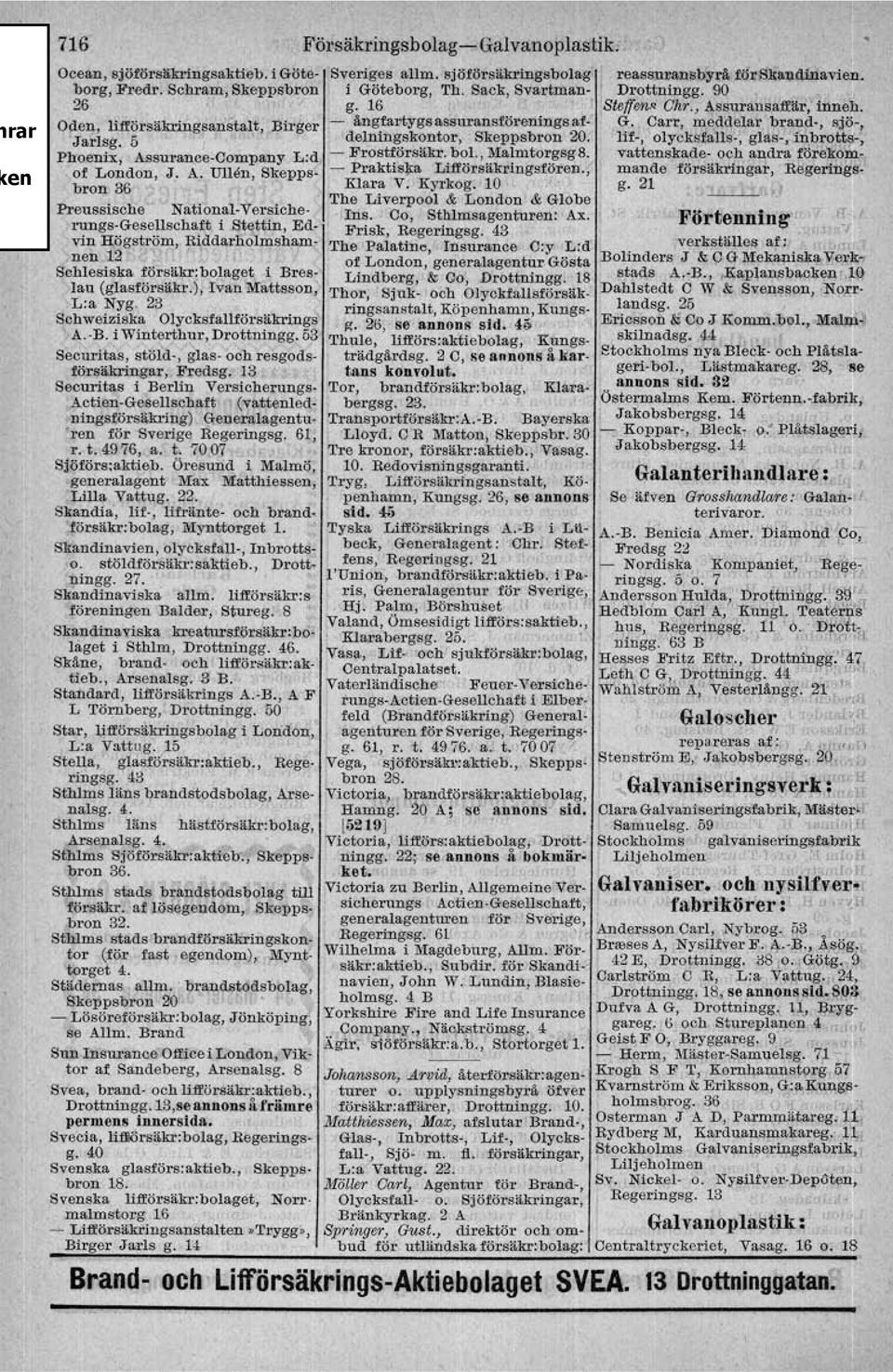 5 " delningskontor, Skeppsbron 20. lif-, olycksfalls ; gll's-, inbrotts-, Phoenix, Assurance-Company L:d, - Frostförsäkr. bol., Malmtorgsg 8. vattenskade- och andra förell'om. of London, J. A. Ullen, Skepps- - Praktisj<a Lill'örsäkringsfören.