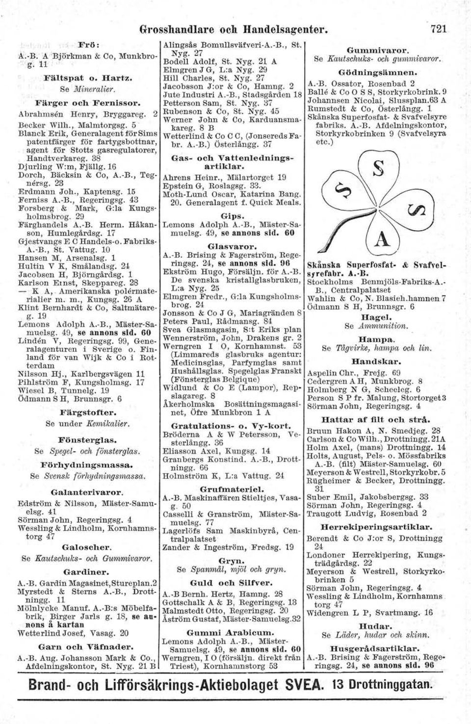 Håkanson, Humlegårdsg. 17 Gjestvangs E C Handels-o. Fabriks- A.-B., St. Vattug. 10 Hansen M, Arsenalsg. 1 Hultin V K, Smålaudsg. 2,1 Jacobsen H, Björngårdsg. 1 Karlson Ernst, Skeppareg.