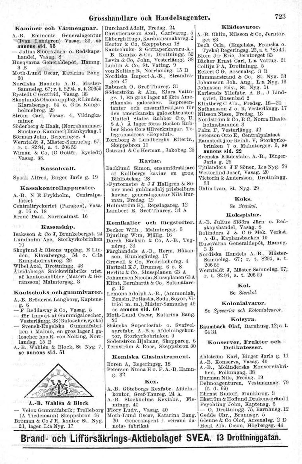 4, Vikingkaminer Söderberg & Haak, (Norrahammars Spislar o. Kaminer) Bränkyrkag. 7 Sörman John, Regeringsg. 4 Wernfeldt J, Mäster-Samuelsg. 67; " r. t. 8294, a. t. 20659 Wiman & Co, (C Gottfr.