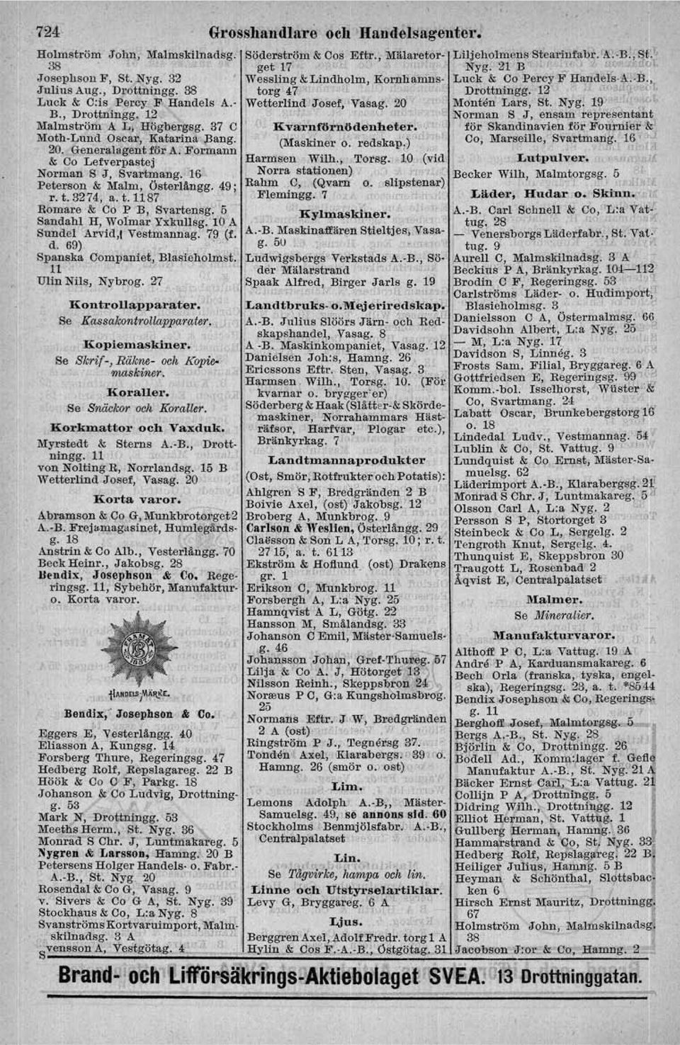 3274, a. t. 1187 Romare & Co P B, Svartensg; 5 Sandahi H, Wolmar Yxkullsg. 10 A Sundel Arvld,l Vestmannag. 79 (f. d. 69).' Spanska Companiet, Blasieholmst. 11 Ulin Nils, Nybrog. 27 Kontrollapparater.