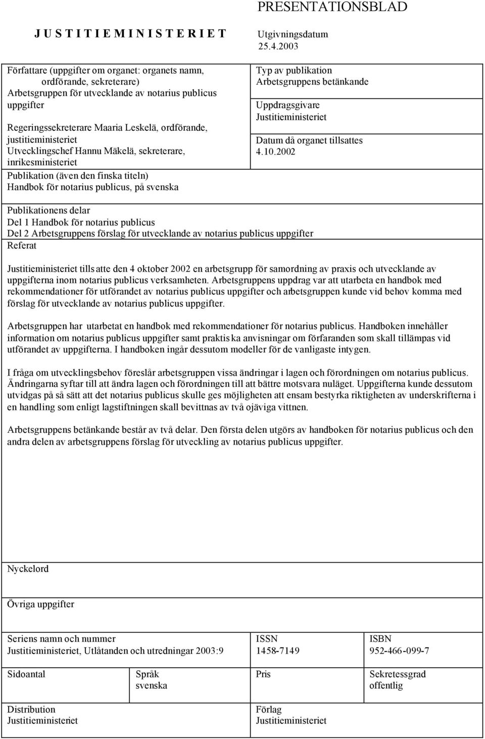 på svenska Utgivningsdatum 25.4.2003 Typ av publikation Arbetsgruppens betänkande Uppdragsgivare Justitieministeriet Datum då organet tillsattes 4.10.