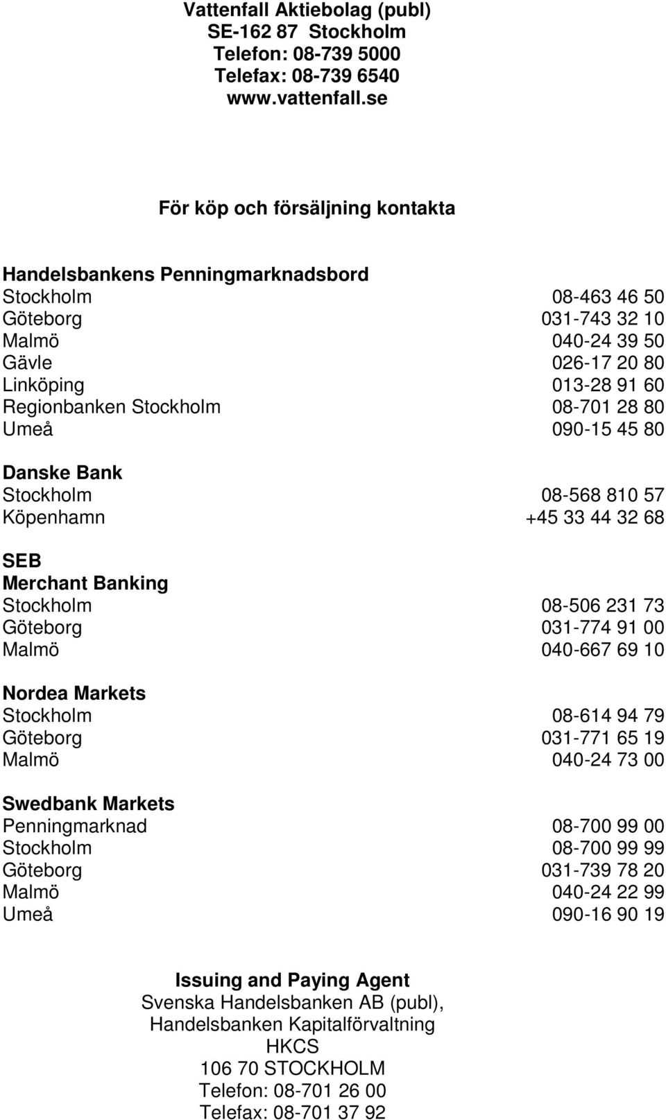 Penningmarknad Umeå 08-463 46 50 031-743 32 10 040-24 39 50 026-17 20 80 013-28 91 60 08-701 28 80 090-15 45 80 08-568 810 57 +45 33 44 32 68 08-506 231 73 031-774 91 00 040-667 69