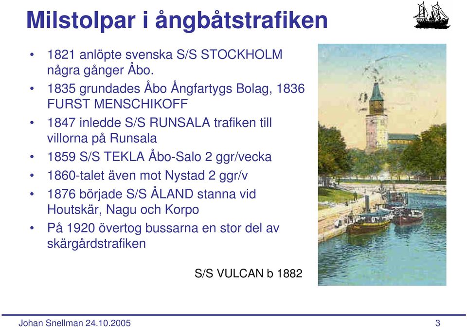villorna på Runsala 1859 S/S TEKLA Åbo-Salo 2 ggr/vecka 1860-talet även mot Nystad 2 ggr/v 1876