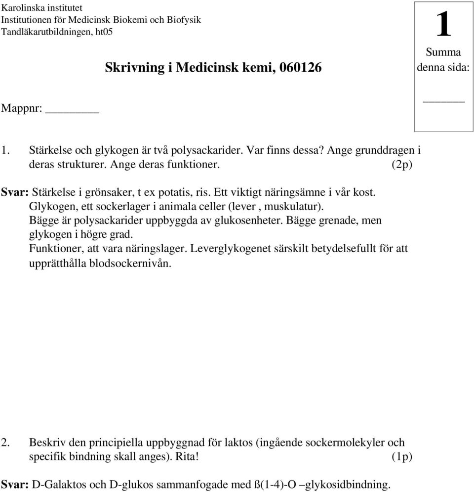 Bägge är polysackarider uppbyggda av glukosenheter. Bägge grenade, men glykogen i högre grad. Funktioner, att vara näringslager.