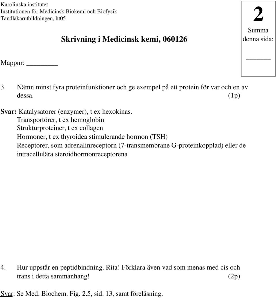 Transportörer, t ex hemoglobin Strukturproteiner, t ex collagen Hormoner, t ex thyroidea stimulerande hormon (TSH) Receptorer, som