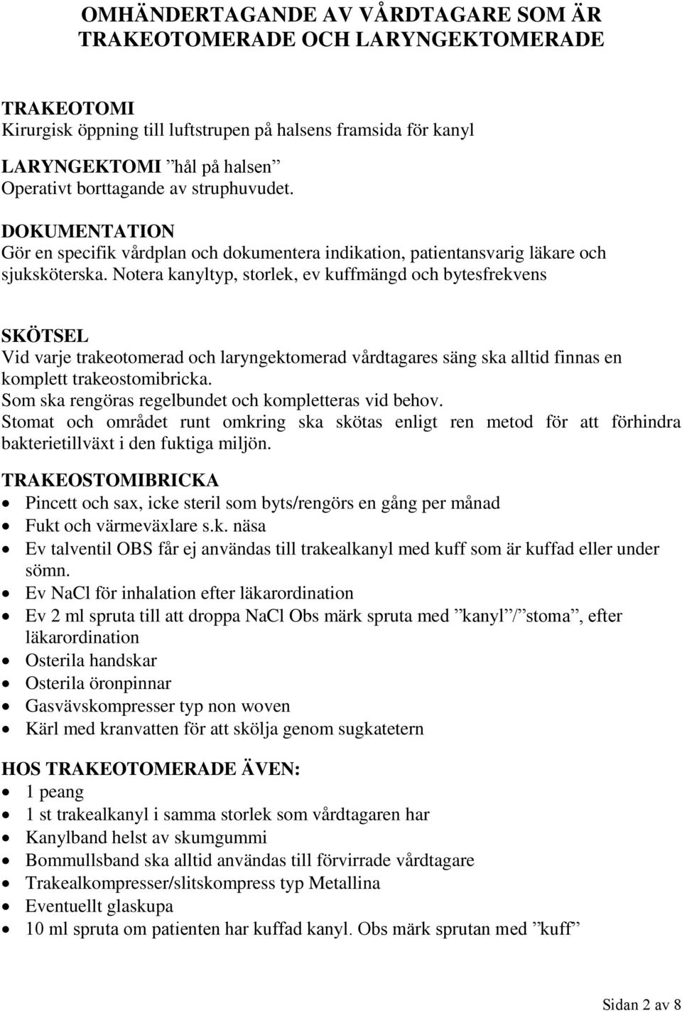 Notera kanyltyp, storlek, ev kuffmängd och bytesfrekvens SKÖTSEL Vid varje trakeotomerad och laryngektomerad vårdtagares säng ska alltid finnas en komplett trakeostomibricka.