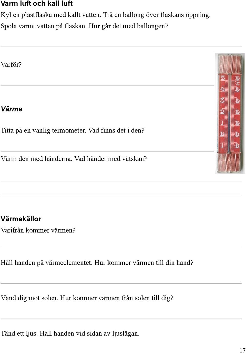 Vad finns det i den? Värm den med händerna. Vad händer med vätskan? Värmekällor Varifrån kommer värmen?