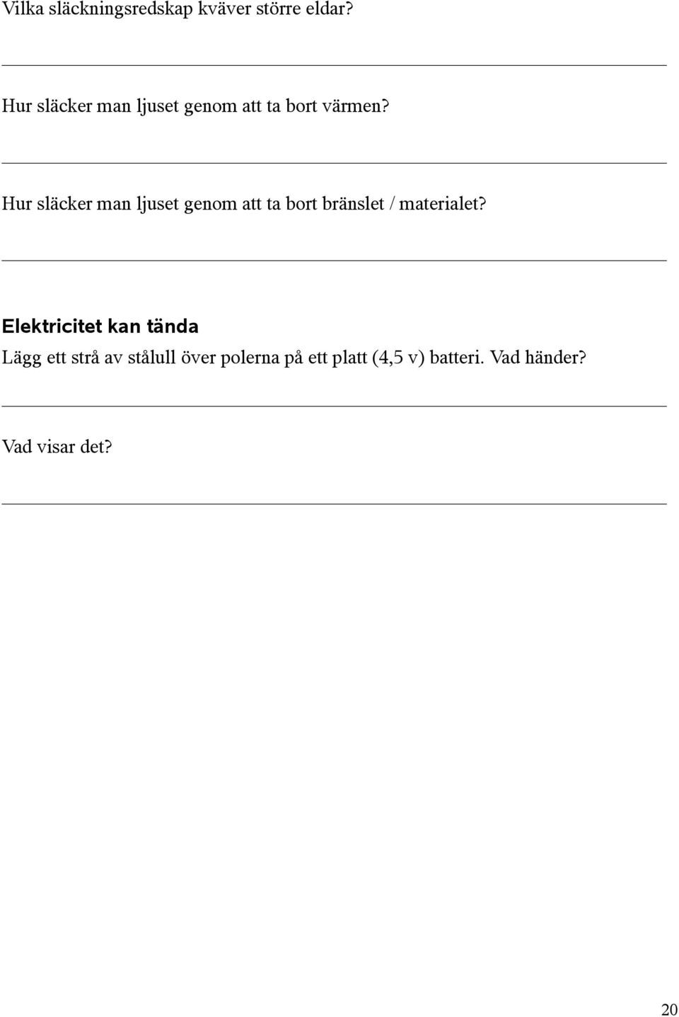 Hur släcker man ljuset genom att ta bort bränslet / materialet?