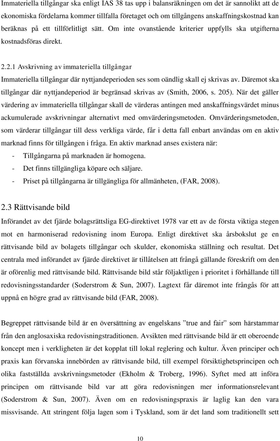 2.1 Avskrivning av immateriella tillgångar Immateriella tillgångar där nyttjandeperioden ses som oändlig skall ej skrivas av.