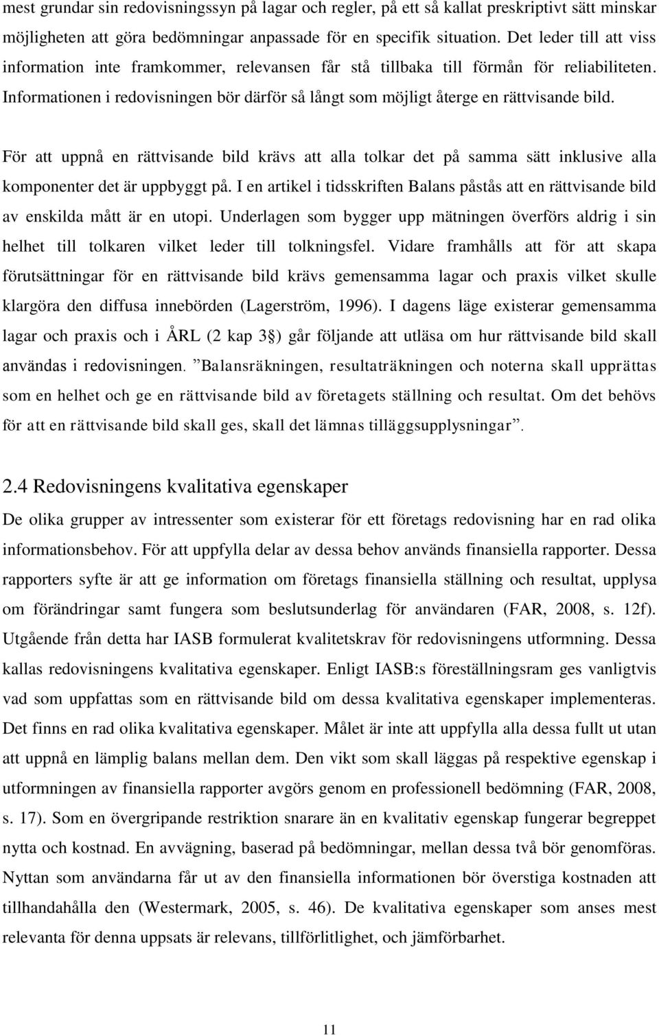 Informationen i redovisningen bör därför så långt som möjligt återge en rättvisande bild.