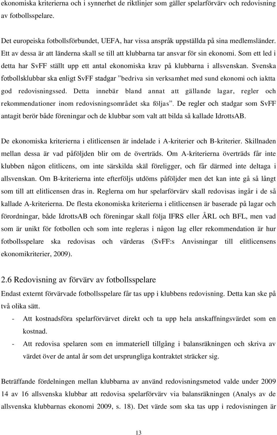 Som ett led i detta har SvFF ställt upp ett antal ekonomiska krav på klubbarna i allsvenskan.