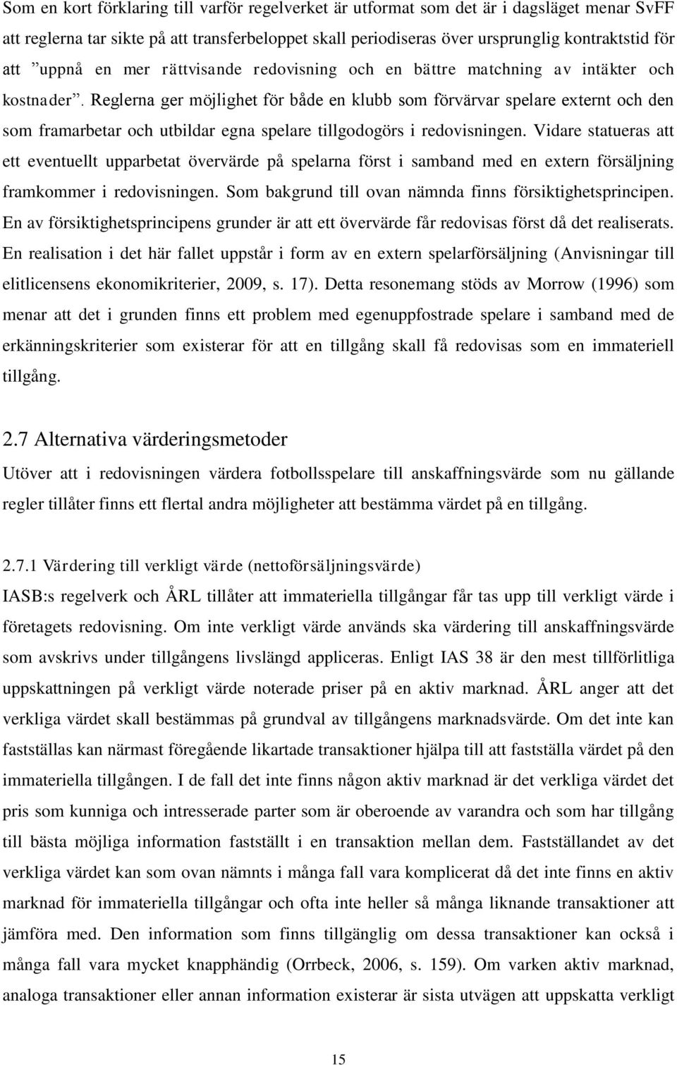 Reglerna ger möjlighet för både en klubb som förvärvar spelare externt och den som framarbetar och utbildar egna spelare tillgodogörs i redovisningen.